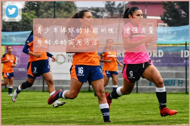 青少年棒球的体能训练：增强力量与耐力的实用方法